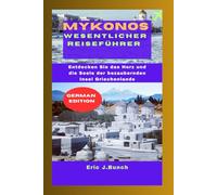 MYKONOS WESENTLICHER REISEFÜHRER: Entdecken Sie das Herz und die Seele der bezaubernden Insel Griechenlands
