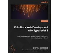 Full-Stack Web Development with TypeScript 5: Craft modern full-stack projects with Bun, PostgreSQL, Svelte, TypeScript, and OpenAI