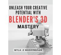 Myla E Washingt Unleash Your Creative Potential with Blender's 3D Ma (Tascabile)
