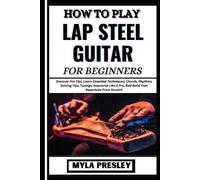 Myla Presley How to Play Lap Steel Guitar for Beginners (Tascabile)