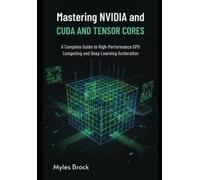 Myles Brock Mastering NVIDIA CUDA and Tensor Cores (Tascabile)