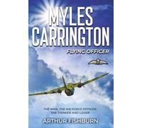 MYLES CARRINGTON Flying Officer: The Man, the Air Force officer, the thinker, the lover