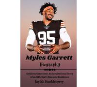 Myles Garrett Biography: Gridiron Greatness: An Inspirational Story of an NFL Star's Rise and Resilience: 8