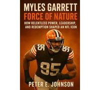 Myles Garrett: Force of Nature: How Relentless Power, Leadership, and Redemption Shaped an NFL Icon