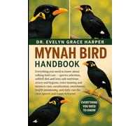 MYNAH BIRD HANDBOOK: Everything You Need to Know About Talking Bird Care - species selection, softbill diet and iron-safe nutrition, aviary and ... socialization, enrichment, health monitoring