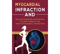 MYOCARDIAL INFRACTION: AND ROLE OF EXERCISE IN POTENTIAL FUTURE THERAPY FOR POST-MYOCARDIAL INFRACTION