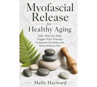 Myofascial Release for Healthy Aging: Safe, Step-by-Step Trigger Point Therapy to Restore Flexibility and Move Without Pain