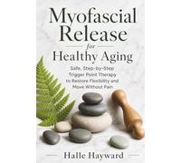 Myofascial Release for Healthy Aging: Safe, Step-by-Step Trigger Point Therapy to Restore Flexibility and Move Without Pain