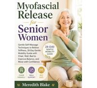 Myofascial Release for Senior Women: A 28-Day Gentle Mobility Program with Chair, Wall, Bed, & No-Floor Techniques to Ease Stiffness, Improve Balance, and Move with Confidence