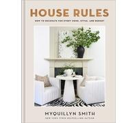 House Rules: How to Decorate for Every Home, Style, and Budget