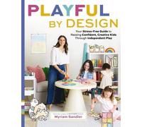 Playful by Design: Your Stress-Free Guide to Raising Confident, Creative Kids through Independent Play
