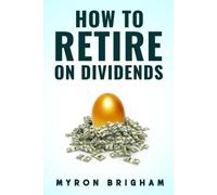 Myron Brigham How to Retire on Dividends (Tascabile)