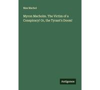 Myron Macholm. The Victim of a Conspiracy! Or, the Tyrant's Doom!