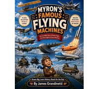 Myron’s Famous Flying Machines: The Incredible Story of Human Flight