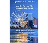 Myrtle Beach for Cool Kids (and the Parents Who Dragged Them Here): A Guide to Surviving (and Maybe Even Enjoying) Your Family Vacation