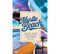 Myrtle Beach Travel Guide 2025-2026: Your Companion to Must See Attractions, Family Vacation, Parks, Kid Friendly Fun, Dining, Hidden Gems and Insider tips for all travelers on South Carolina Grand
