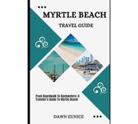 MYRTLE BEACH TRAVEL GUIDE: From Boardwalk To Backwaters: A Traveler’s Guide To Myrtle Beach
