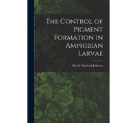 Myrtle Elizabeth Jo The Control of Pigment Formation in Amphibian L (Tascabile)