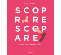 MySecretCase. Scoprire Scopare. Manuale per sesso da manuale