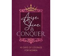 Arise, Shine, and Conquer: 40 Days of Courage for Women