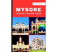 MYSORE TRAVEL GUIDE 2025: Discovering Scenic Routes and Hidden Paths of Mysore in 2025