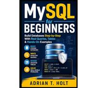 MySQL for Beginners: Build Databases Step-by-Step With Real Queries, Tables & Hands-On Examples