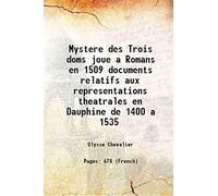 Mystere des Trois doms joue a Romans en 1509 documents relatifs aux representations theatrales en Dauphine de 1400 a 1535 [Hardcover]