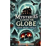 Mysteries Across the Globe: Urban Myths Unfold.: A Collection of the most popular & Creepiest Folklore and urban Legends from different countries Around the World.