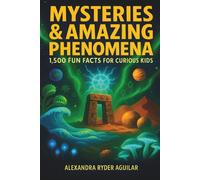 Mysteries & Amazing Phenomena: 1,500 Fun Facts for Curious Kids Ages 8-12: From Glowing Oceans to Ancient Codes - Discover the Weirdest Wonders on Earth and Beyond!
