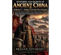 Mysteries and Secrets of Ancient China - Volume I: Origins and the First Empire: Lost Dynasties, Forbidden Cities, Hidden Wisdom, and the Greatest Enigmas of the Celestial Empire: 5