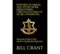 MYSTERIES OF ISRAEL'S ELITE SPY NETWORK: MANEUVERING THROUGH DECADES OF SECRET OPERATIONS: MISSION STORIES THAT SHAPED GLOBAL INTELLIGENCE