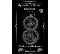 Mysteries of Secret Societies Wisdom and Influence of The Chosen: 1