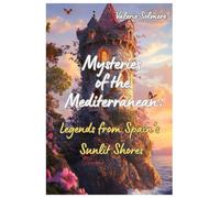 Mysteries of the Mediterranean: Legends from Spain's Sunlit Shores: Legends from Spain's Sunlit Shores