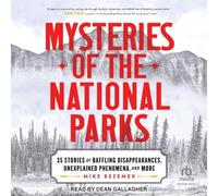 Mysteries of the National Parks: 35 Stories of Baffling Disappearances, Unexplained Phenomena, and More