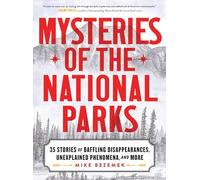 Mysteries of the National Parks: 35 Stories of Baffling Disappearances, Unexplained Phenomena, and More