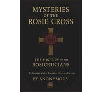 MYSTERIES OF THE ROSIE CROSS: Inside the Secret World of the Rosicrucians