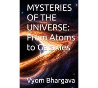MYSTERIES OF THE UNIVERSE: From Atoms to Galaxies