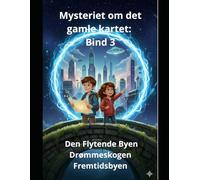 Mysteriet om det gamle kartet: Bind 3 Den Flytende Byen Drømmeskogen Fremtidsbyen