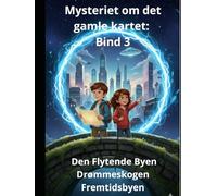 Mysteriet om det gamle kartet: Bind 3 Den Flytende Byen Drømmeskogen Fremtidsbyen