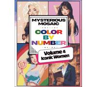 Mysterious Mosaic, Color by Number, Volume 4: Iconic Women: Famous and Iconic Women - A Pixel Art Color by Number Book for Teens and Adults