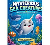 Mysterious Sea Creatures Coloring Book for Kids: Discover Narwhals, Giant Squids, Glowing Jellyfish & More! 30 Fun, Friendly Ocean Adventure Coloring Pages for Boys & Girls Ages 4-10