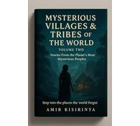 MYSTERIOUS VILLAGES & TRIBES OF THE WORLD - VOLUME 2: STORIES FROM THE PLANETS MOST MYSTERIOUS PEOPLES