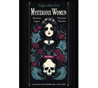 Mysterious women. Berenice, Ligeia, Eleonora, Morella: le quattro donne del mistero. Testo inglese a fronte