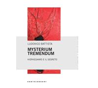 Mysterium tremendum. Kierkegaard e il segreto - Battista Ludovico
