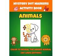 Mystery Animals Dot Markers Activity Book (No Lines Edition!): Color to Reveal the Hidden Animal! No-Line Art for Toddlers and Kids Ages 2-5: Fun ... Book for Preschoolers & Kindergarten.