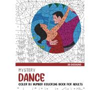Mystery Dance Color By Number Coloring Book for Adults: 30 Unique Adult Coloring Mystery Puzzle Designs