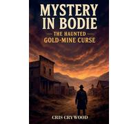 Mystery in Bodie: The Haunted Gold-Mine Curse
