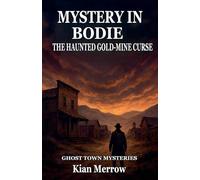 Mystery in Bodie: The Haunted Gold-Mine Curse: 3