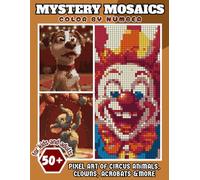 Mystery Mosaics Color by Number: 50+ Pixel Art of Circus Animals, Clowns, Acrobats & More. Discover the Magic-Relaxing for Kids and Adults