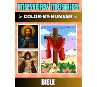 Mystery Mosaics Color by Number Bible: 30 Inspiring Scripture Pixel Puzzles to Color and Reveal Divine Wonders - Bible Color-by-Number Book for Adults ... Parables, Prophets, and Sacred Symbols